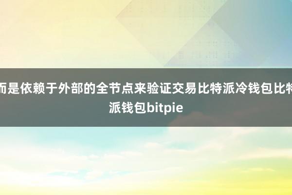 而是依赖于外部的全节点来验证交易比特派冷钱包比特派钱包bitpie