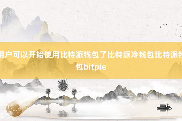 用户可以开始使用比特派钱包了比特派冷钱包比特派钱包bitpie