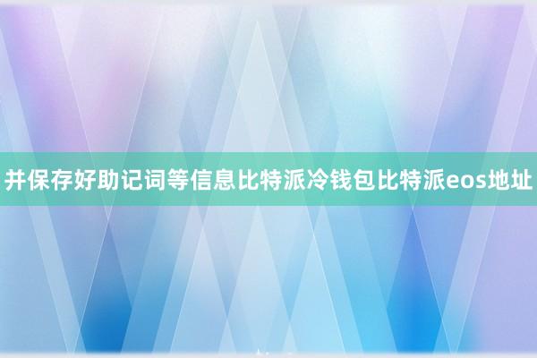 并保存好助记词等信息比特派冷钱包比特派eos地址