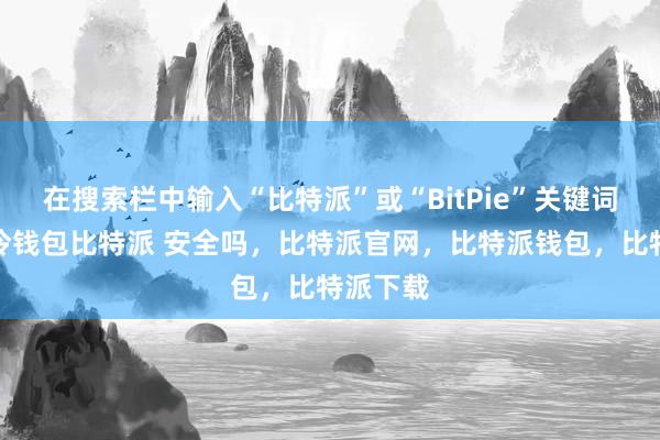 在搜索栏中输入“比特派”或“BitPie”关键词比特派冷钱包比特派 安全吗，比特派官网，比特派钱包，比特派下载