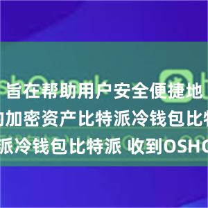 旨在帮助用户安全便捷地管理他们的加密资产比特派冷钱包比特派 收到OSHC