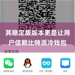 其稳定版版本更是让用户信赖比特派冷钱包