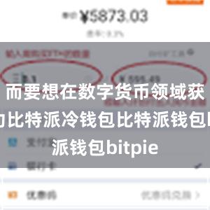 而要想在数字货币领域获得成功比特派冷钱包比特派钱包bitpie