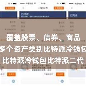 覆盖股票、债券、商品、基金等多个资产类别比特派冷钱包比特派二代