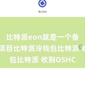 比特派eon就是一个备受瞩目的项目比特派冷钱包比特派 收到OSHC