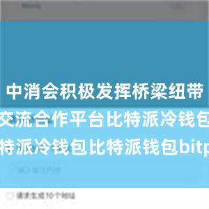 中消会积极发挥桥梁纽带作用、搭建交流合作平台比特派冷钱包比特派钱包bitpie