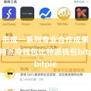 形成一系列专业合作成果比特派冷钱包比特派钱包bitpie