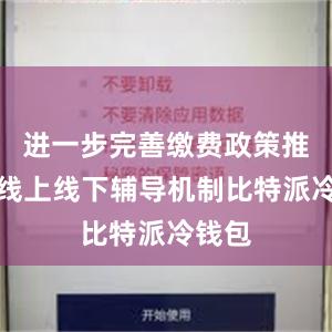 进一步完善缴费政策推送和线上线下辅导机制比特派冷钱包