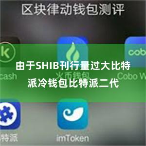 由于SHIB刊行量过大比特派冷钱包比特派二代