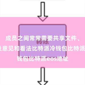 成员之间常常需要共享文件、资料以及意见和看法比特派冷钱包比特派eos地址