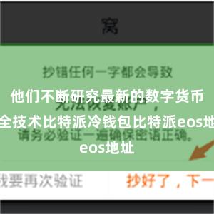 他们不断研究最新的数字货币安全技术比特派冷钱包比特派eos地址