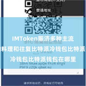 IMToken赈济多种主流数字货币的料理和往复比特派冷钱包比特派钱包在哪里